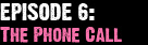 Episode 6: The Phone Call