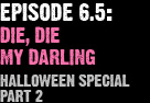 Episode 8: Die, Die My Darling